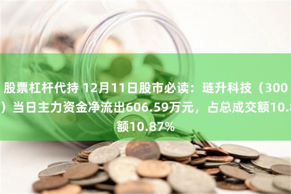 股票杠杆代持 12月11日股市必读：琏升科技（300051）当日主力资金净流出606.59万元，占总成交额10.87%