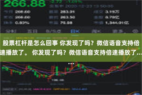 股票杠杆是怎么回事 你发现了吗？微信语音支持倍速播放了。 你发现了吗？微信语音支持倍速播放了...